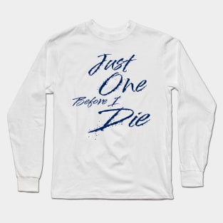 just one before i die Long Sleeve T-Shirt